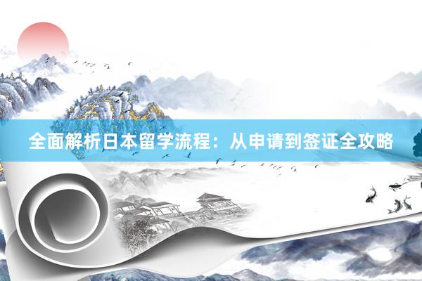 全面解析日本留学流程：从申请到签证全攻略